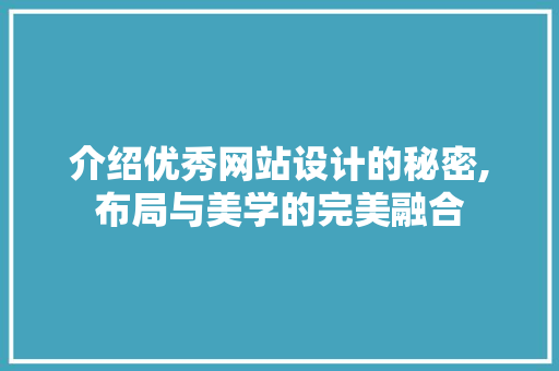 介绍优秀网站设计的秘密,布局与美学的完美融合 介绍优秀网站设计的秘密,布局与美学的完美融合 搜狗SEO