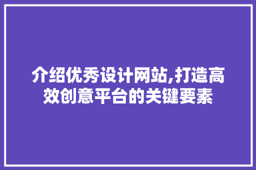 介绍优秀设计网站,打造高效创意平台的关键要素