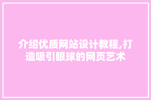 介绍优质网站设计教程,打造吸引眼球的网页艺术