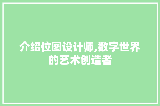 介绍位图设计师,数字世界的艺术创造者 介绍位图设计师,数字世界的艺术创造者 SEO关键词