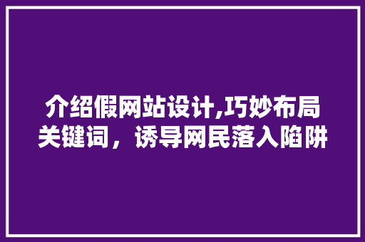 介绍假网站设计,巧妙布局关键词，诱导网民落入陷阱