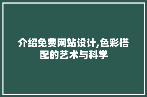 介绍免费网站设计,色彩搭配的艺术与科学