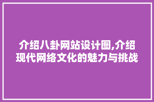 介绍八卦网站设计图,介绍现代网络文化的魅力与挑战