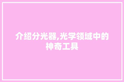 介绍分光器,光学领域中的神奇工具