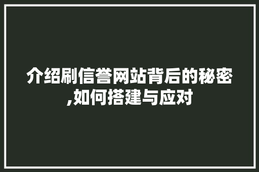 介绍刷信誉网站背后的秘密,如何搭建与应对