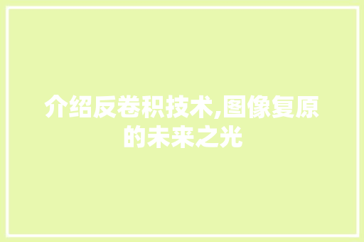 介绍反卷积技术,图像复原的未来之光 介绍反卷积技术,图像复原的未来之光 百度SEO