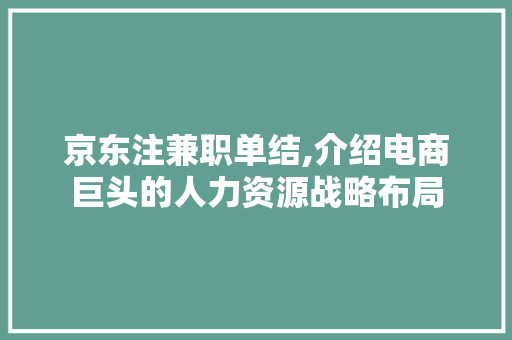 京东注兼职单结,介绍电商巨头的人力资源战略布局