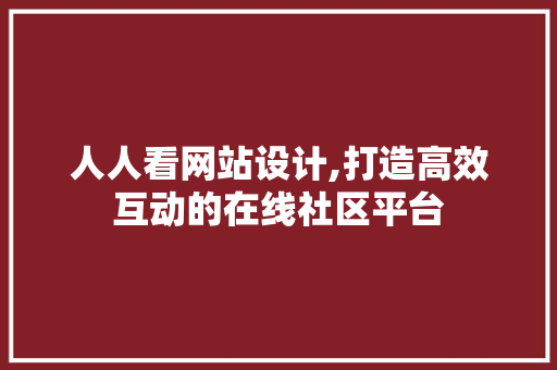 人人看网站设计,打造高效互动的在线社区平台 SEO关键词 人人看网站设计,打造高效互动的在线社区平台 人人看网站设计,打造高效互动的在线社区平台 SEO关键词