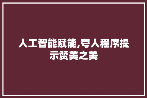 人工智能赋能,夸人程序提示赞美之美 人工智能赋能,夸人程序提示赞美之美 必应SEO