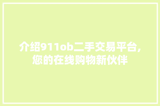 介绍911ob二手交易平台,您的在线购物新伙伴 介绍911ob二手交易平台,您的在线购物新伙伴 必应SEO