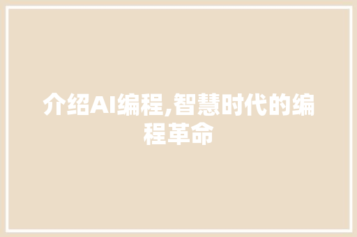 介绍AI编程,智慧时代的编程革命 介绍AI编程,智慧时代的编程革命 神马SEO
