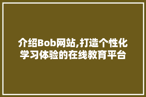 介绍Bob网站,打造个性化学习体验的在线教育平台