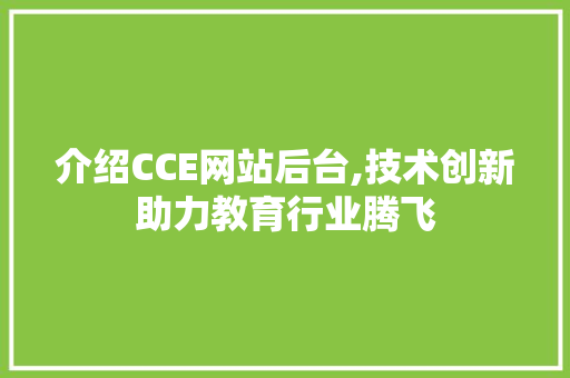 介绍CCE网站后台,技术创新助力教育行业腾飞