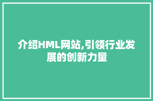介绍HML网站,引领行业发展的创新力量