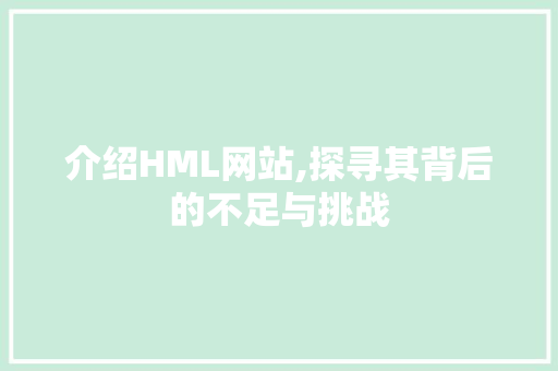 介绍HML网站,探寻其背后的不足与挑战