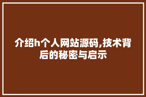 介绍h个人网站源码,技术背后的秘密与启示