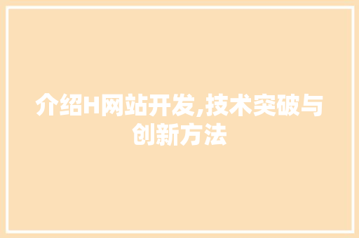 介绍H网站开发,技术突破与创新方法