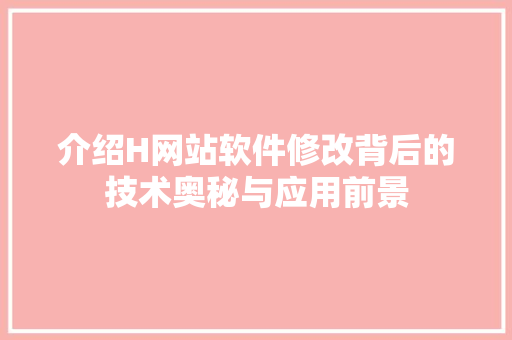 介绍H网站软件修改背后的技术奥秘与应用前景