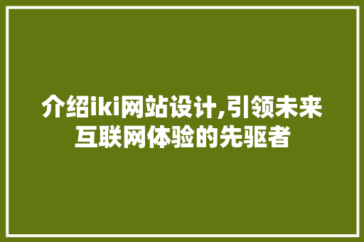 介绍iki网站设计,引领未来互联网体验的先驱者