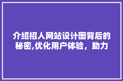 介绍招人网站设计图背后的秘密,优化用户体验，助力招聘效率提升
