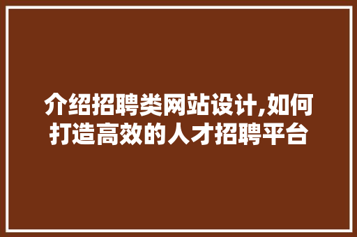 介绍招聘类网站设计,如何打造高效的人才招聘平台