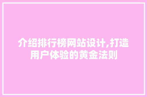 介绍排行榜网站设计,打造用户体验的黄金法则