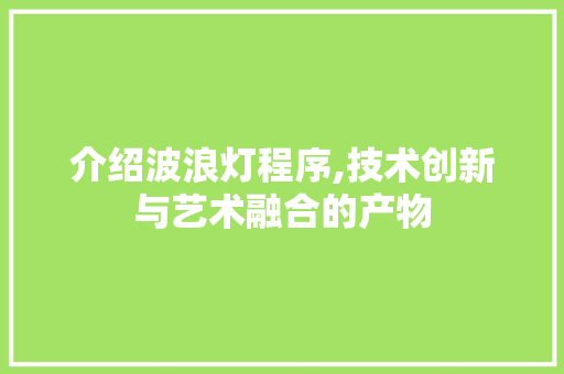 介绍波浪灯程序,技术创新与艺术融合的产物