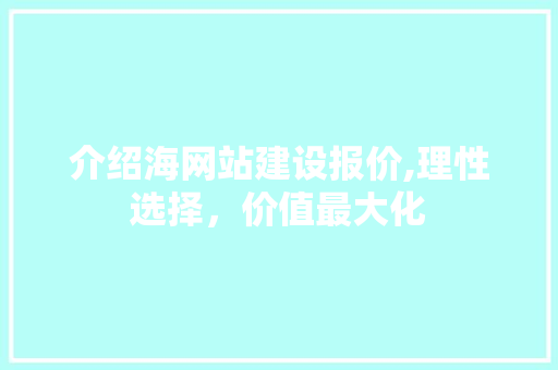 介绍海网站建设报价,理性选择，价值最大化 介绍海网站建设报价,理性选择，价值最大化 必应SEO