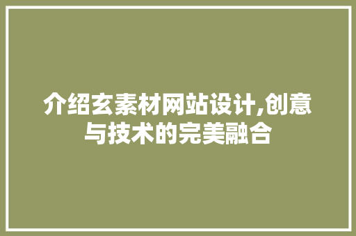 介绍玄素材网站设计,创意与技术的完美融合 百度SEO 介绍玄素材网站设计,创意与技术的完美融合 介绍玄素材网站设计,创意与技术的完美融合 百度SEO