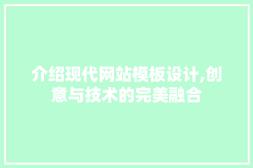 介绍现代网站模板设计,创意与技术的完美融合