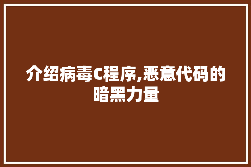 介绍病毒C程序,恶意代码的暗黑力量