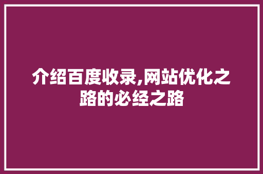 介绍百度收录,网站优化之路的必经之路 介绍百度收录,网站优化之路的必经之路 SEO关键词