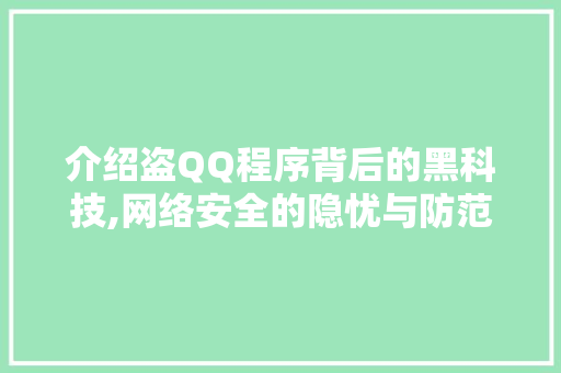 介绍盗QQ程序背后的黑科技,网络安全的隐忧与防范之路 介绍盗QQ程序背后的黑科技,网络安全的隐忧与防范之路 必应SEO