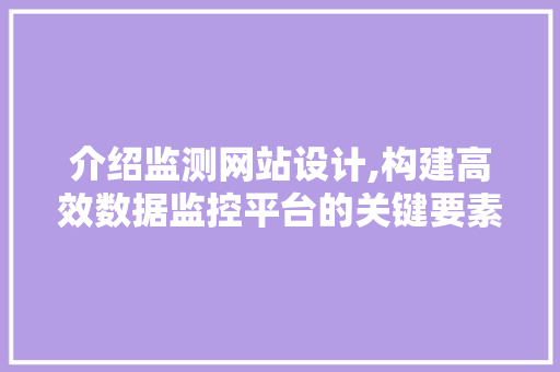 介绍监测网站设计,构建高效数据监控平台的关键要素