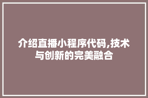 介绍直播小程序代码,技术与创新的完美融合 介绍直播小程序代码,技术与创新的完美融合 网站建设公司