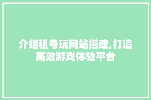 介绍租号玩网站搭建,打造高效游戏体验平台