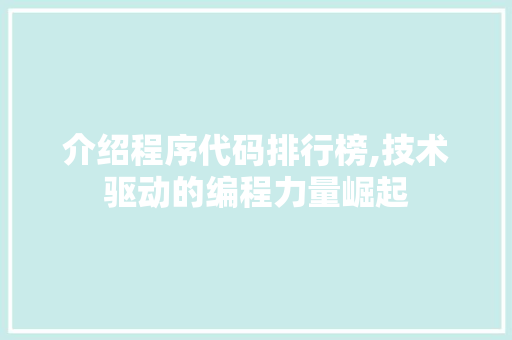 介绍程序代码排行榜,技术驱动的编程力量崛起 介绍程序代码排行榜,技术驱动的编程力量崛起 神马SEO