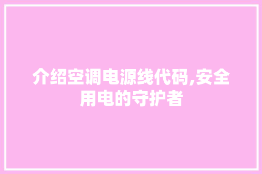 介绍空调电源线代码,安全用电的守护者