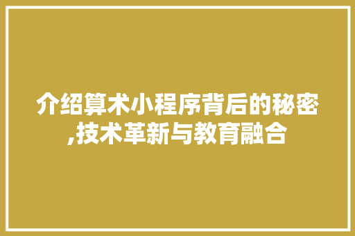介绍算术小程序背后的秘密,技术革新与教育融合