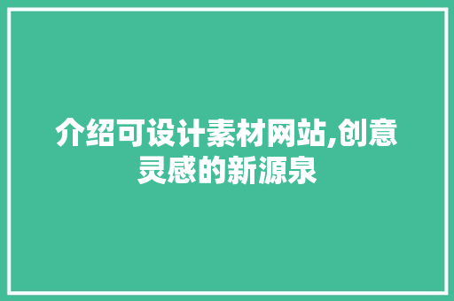 介绍可设计素材网站,创意灵感的新源泉