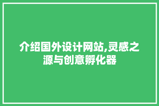 介绍国外设计网站,灵感之源与创意孵化器 介绍国外设计网站,灵感之源与创意孵化器 搜狗SEO