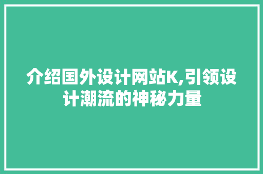 介绍国外设计网站K,引领设计潮流的神秘力量