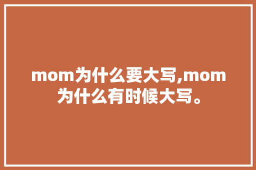 mom为什么要大写,mom为什么有时候大写。