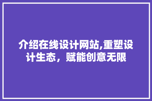 介绍在线设计网站,重塑设计生态，赋能创意无限