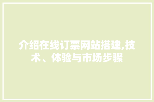介绍在线订票网站搭建,技术、体验与市场步骤