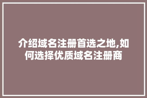 介绍域名注册首选之地,如何选择优质域名注册商