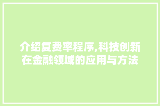 介绍复费率程序,科技创新在金融领域的应用与方法