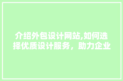 介绍外包设计网站,如何选择优质设计服务，助力企业提升品牌形象