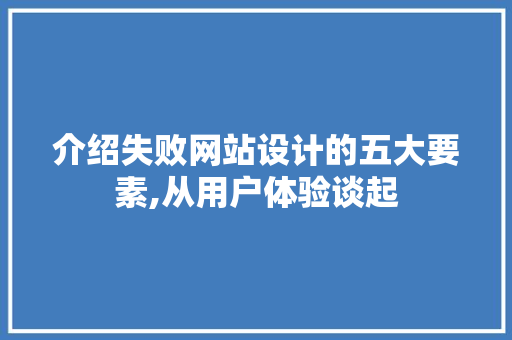 介绍失败网站设计的五大要素,从用户体验谈起