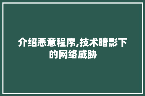 介绍恶意程序,技术暗影下的网络威胁 介绍恶意程序,技术暗影下的网络威胁 搜狗SEO